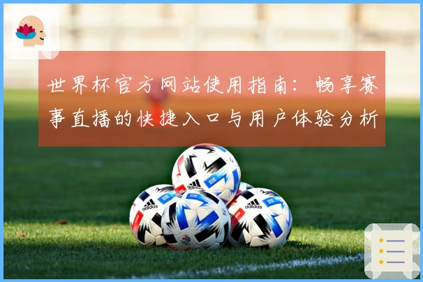 世界杯官方网站使用指南：畅享赛事直播的快捷入口与用户体验分析