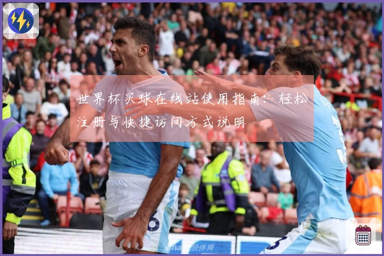 世界杯买球在线站使用指南：轻松注册与快捷访问方式说明
