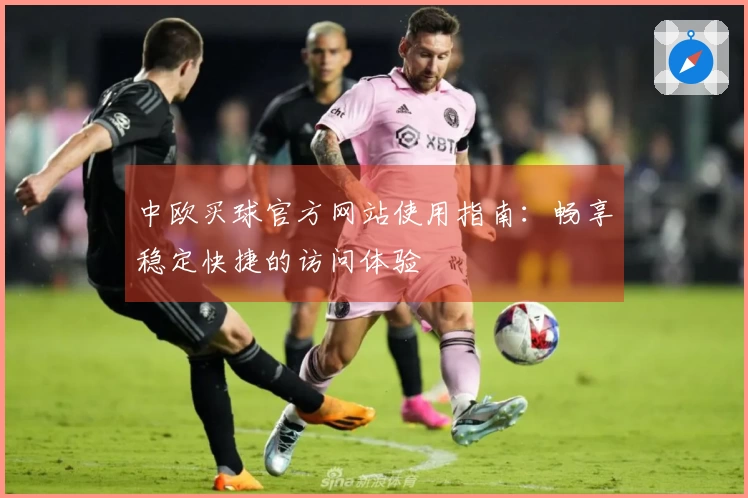 中欧买球官方网站使用指南：畅享稳定快捷的访问体验